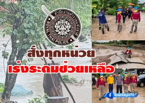 สำนักงานตำรวจแห่งชาติ สั่งทุกหน่วย เร่งระดมช่วยเหลือผู้ประสบภัยน้ำท่วม
