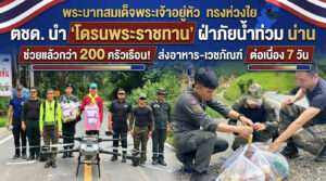 พระบาทสมเด็จพระเจ้าอยู่หัวทรงห่วงใยผู้ประสบอุทกภัย จ.น่าน ตชด.นำโดรนพระราชทานส่งอาหาร–เวชภัณฑ์ ช่วยกว่า 200 ครัวเรือนต่อเนื่อง 7 วัน